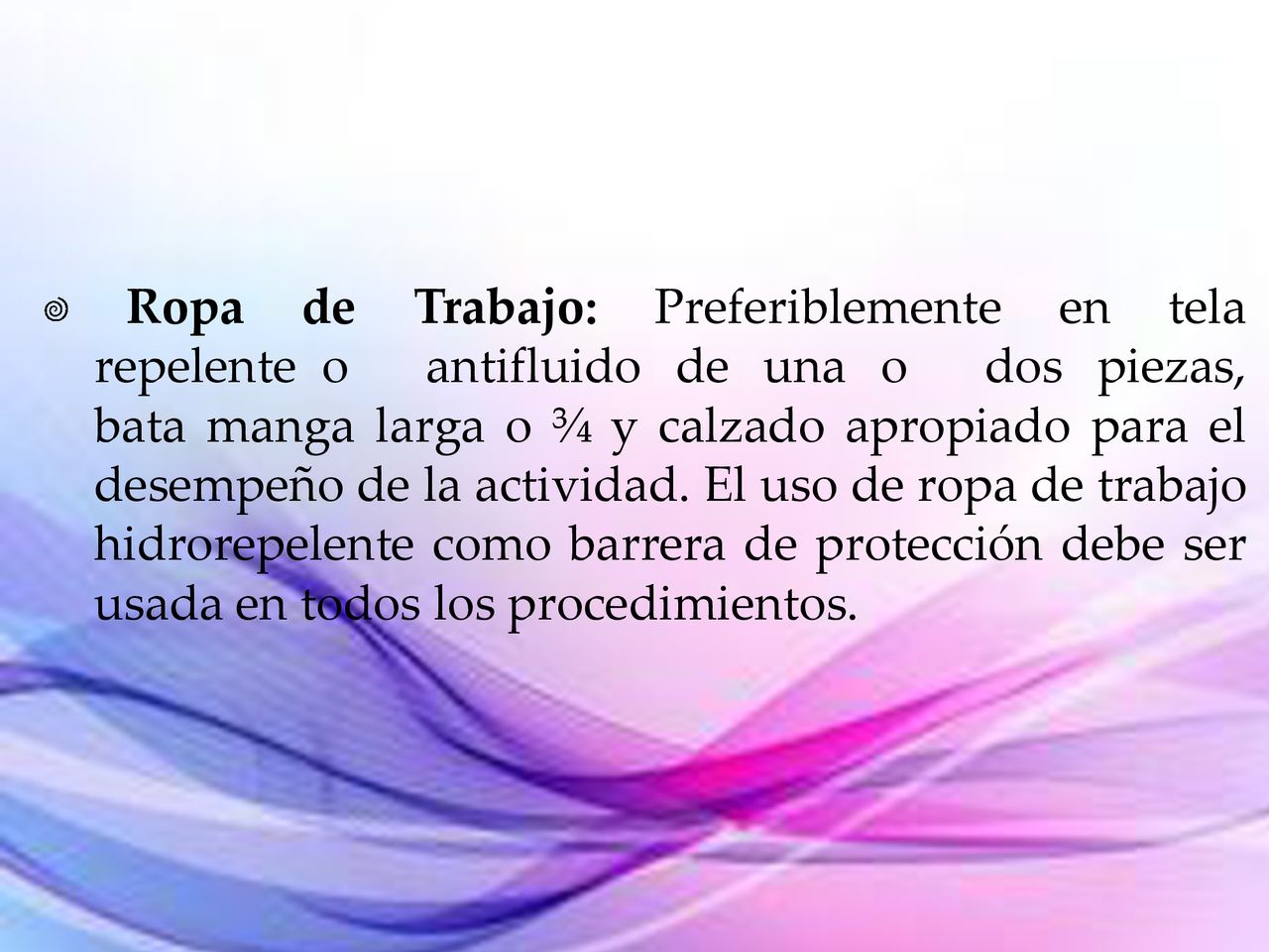  Ropa de Trabajo: Preferiblemente en tela repelente o antifluido de una o dos piezas, bata manga larga o ¾ y calzado apropiado para el desempeño de la actividad.