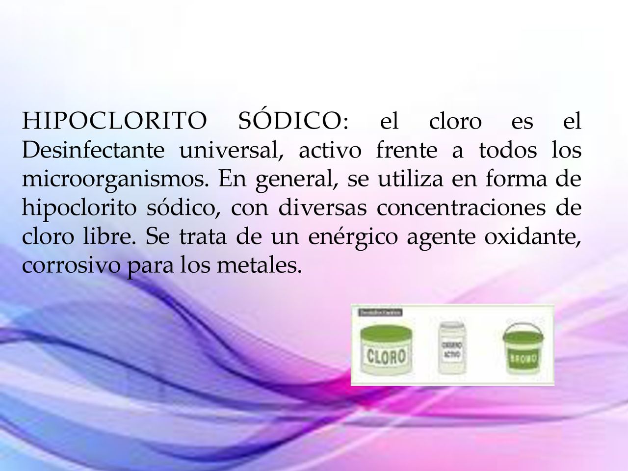 HIPOCLORITO SÓDICO: el cloro es el Desinfectante universal, activo frente a todos los microorganismos.