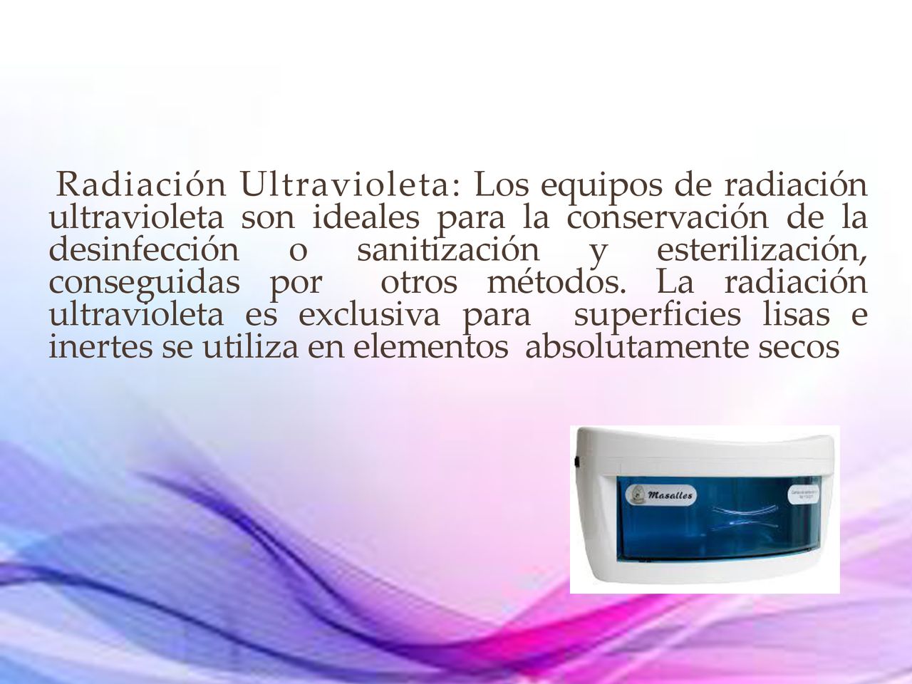 Radiación Ultravioleta: Los equipos de radiación ultravioleta son ideales para la conservación de la desinfección o sanitización y esterilización, conseguidas por otros métodos.
