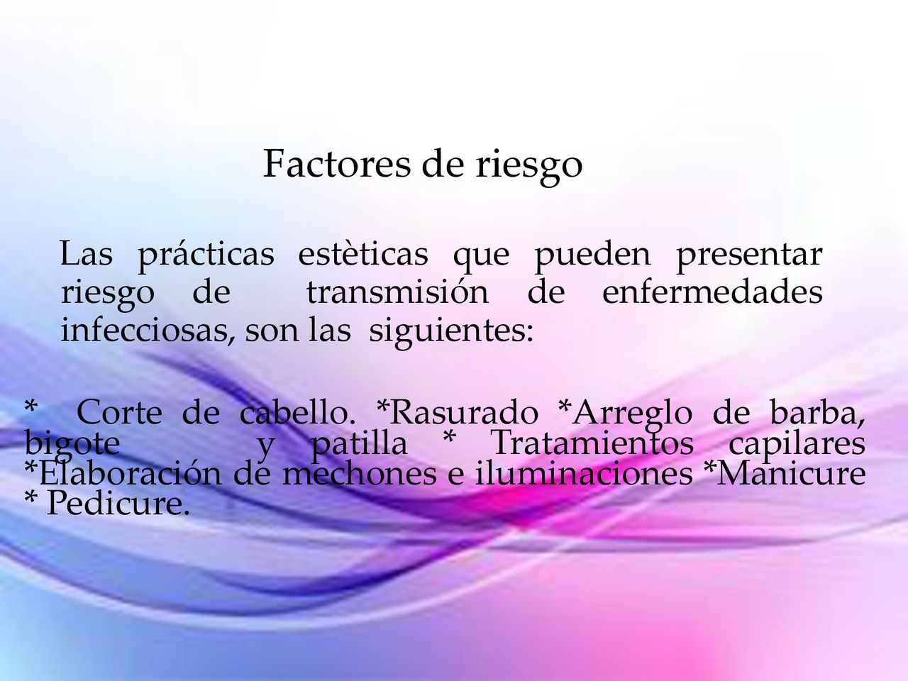 Factores de riesgo Las prácticas estèticas que pueden presentar riesgo de transmisión de enfermedades infecciosas, son las siguientes: