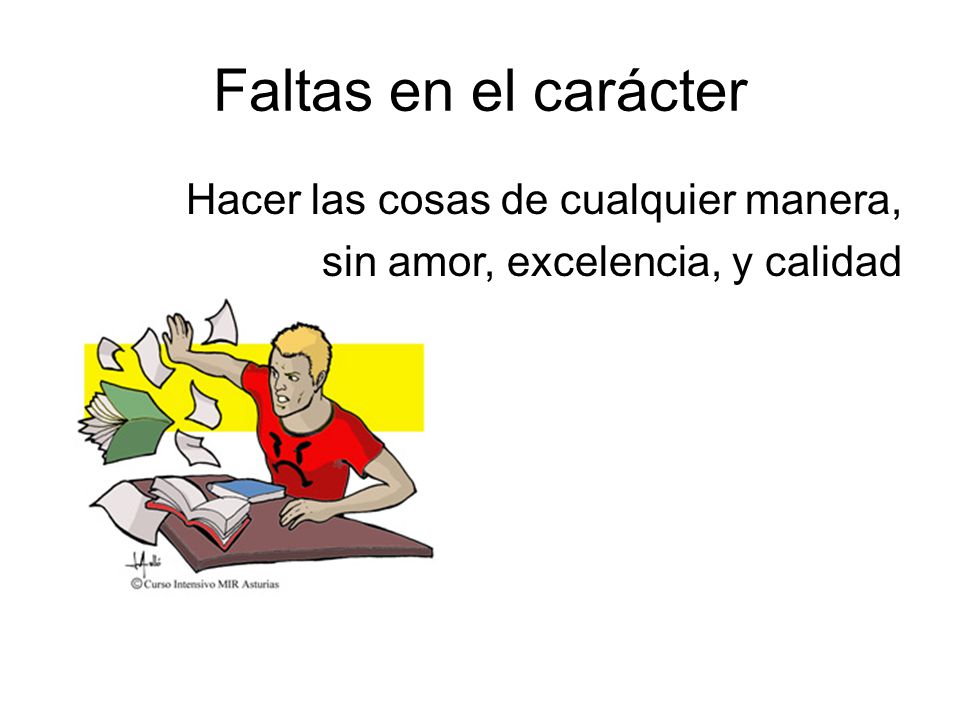 Faltas en el carácter Hacer las cosas de cualquier manera, sin amor, excelencia, y calidad