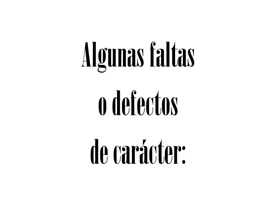 Algunas faltas o defectos de carácter: