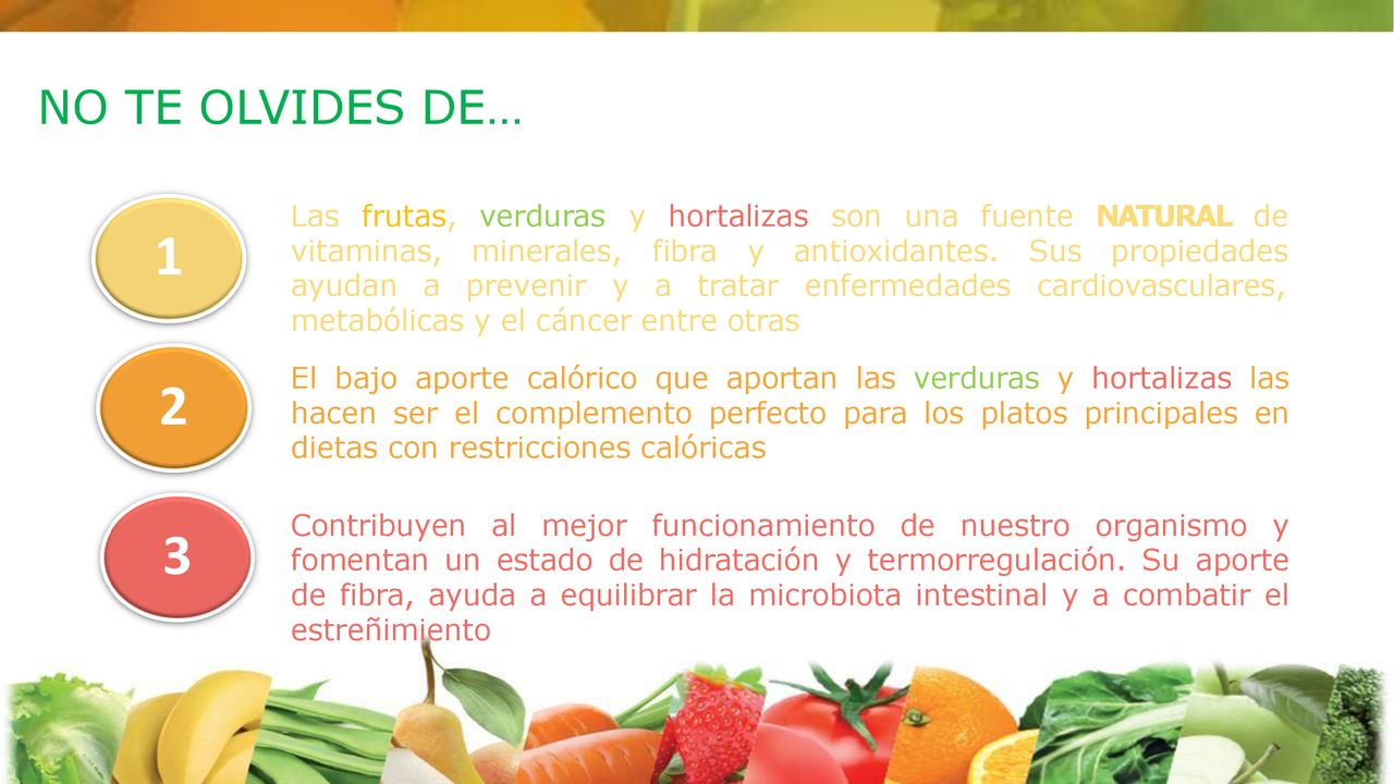 NO TE OLVIDES DE… Las frutas, verduras y hortalizas son una fuente NATURAL de. 1. vitaminas, minerales, fibra y antioxidantes. Sus propiedades.