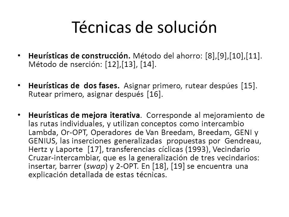 Técnicas de solución Heurísticas de construcción. Método del ahorro: [8],[9],[10],[11]. Método de nserción: [12],[13], [14].