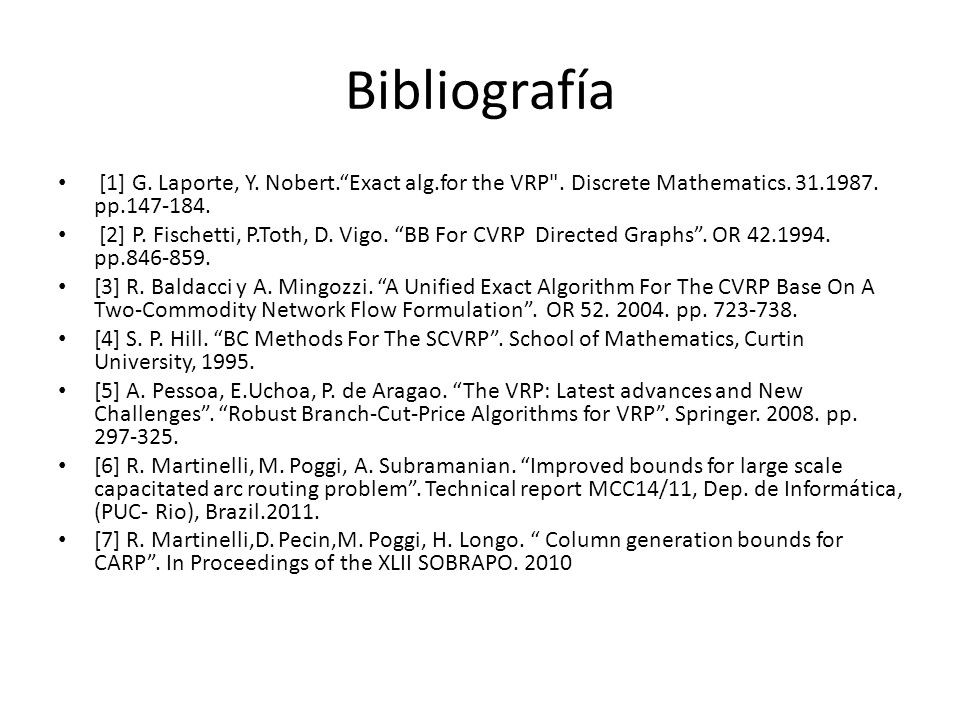 Bibliografía [1] G. Laporte, Y. Nobert. Exact alg.for the VRP . Discrete Mathematics pp
