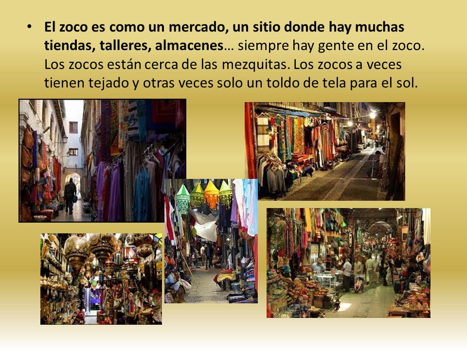 El zoco es como un mercado, un sitio donde hay muchas tiendas, talleres, almacenes… siempre hay gente en el zoco.