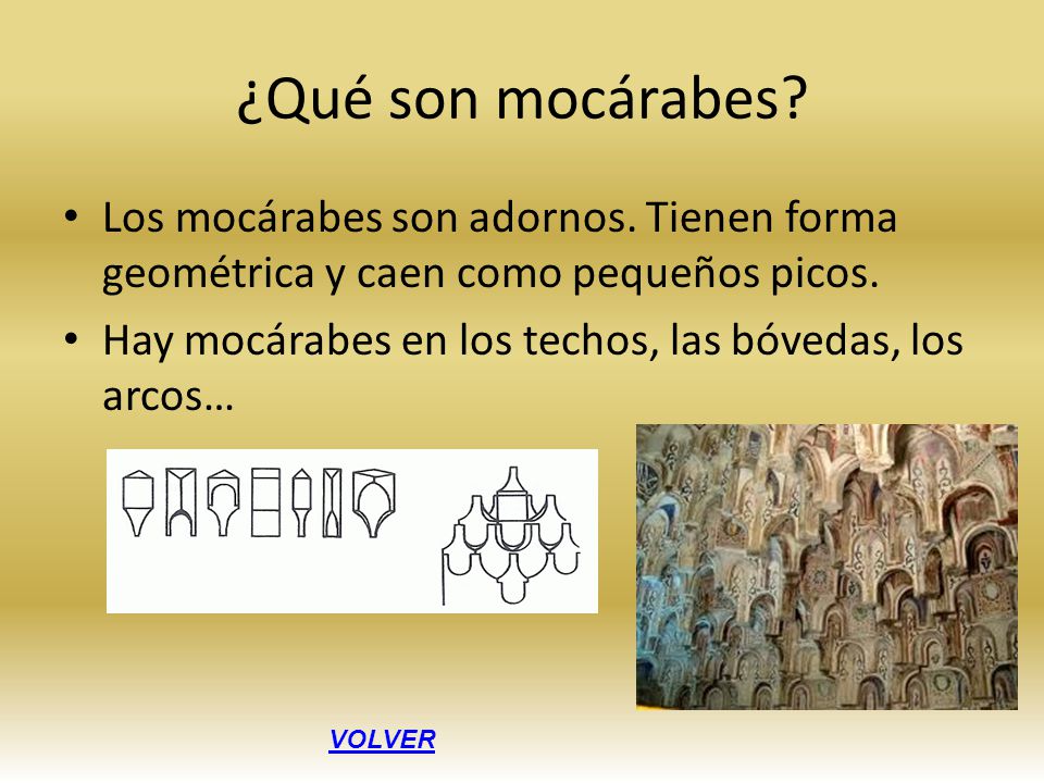 ¿Qué son mocárabes Los mocárabes son adornos. Tienen forma geométrica y caen como pequeños picos.
