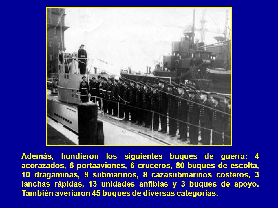Además, hundieron los siguientes buques de guerra: 4 acorazados, 6 portaaviones, 6 cruceros, 80 buques de escolta, 10 dragaminas, 9 submarinos, 8 cazasubmarinos costeros, 3 lanchas rápidas, 13 unidades anfibias y 3 buques de apoyo.