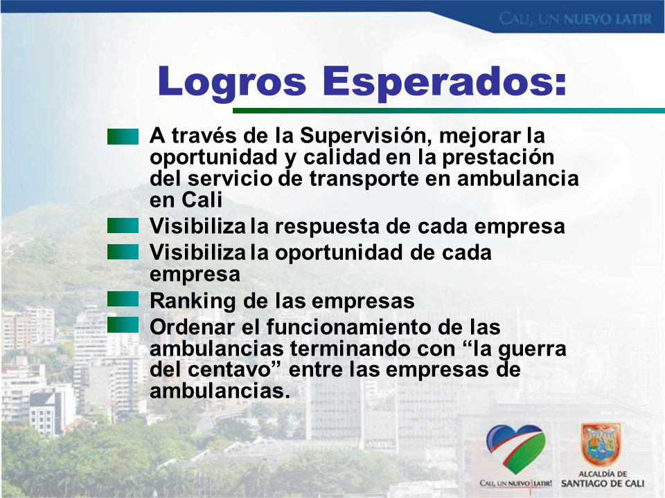 Logros Esperados: A través de la Supervisión, mejorar la oportunidad y calidad en la prestación del servicio de transporte en ambulancia en Cali.