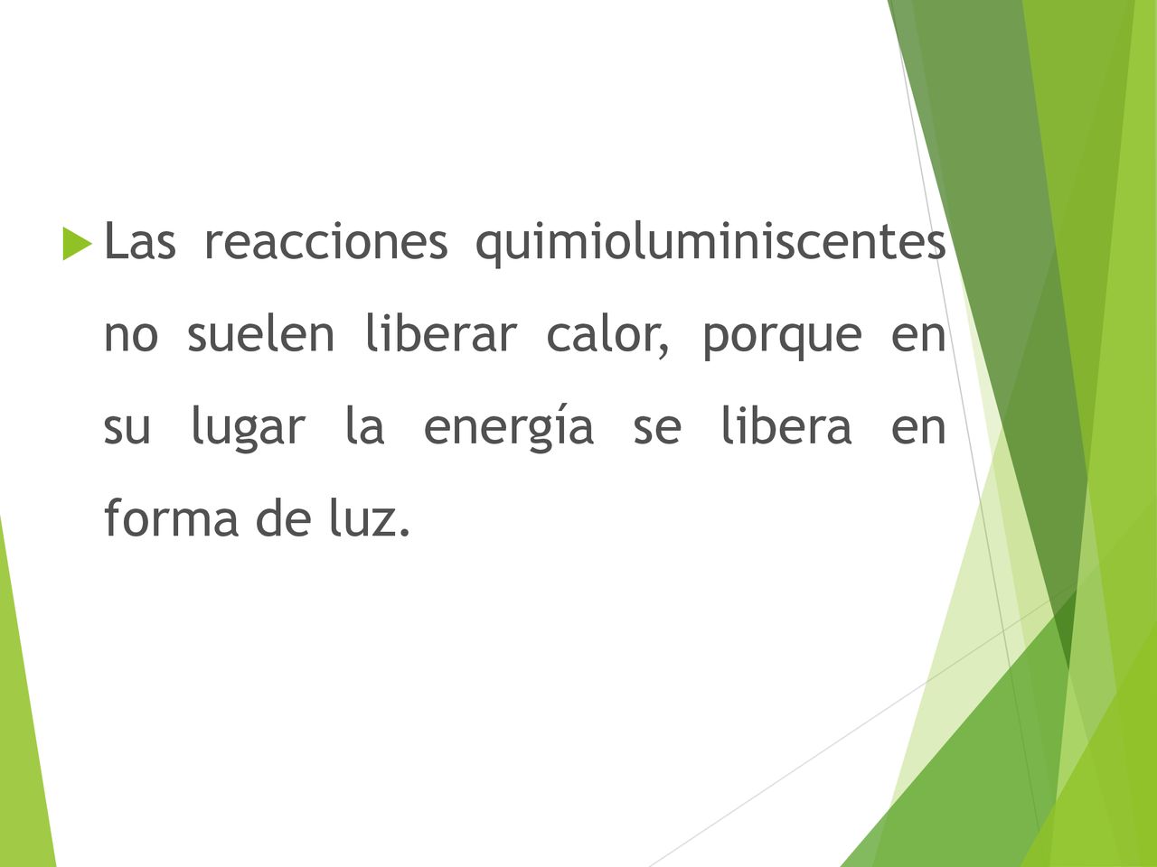 Las reacciones quimioluminiscentes no suelen liberar calor, porque en su lugar la energía se libera en forma de luz.