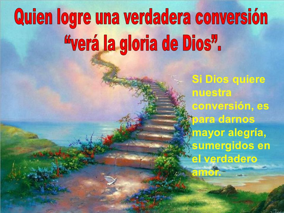 Quien logre una verdadera conversión verá la gloria de Dios .