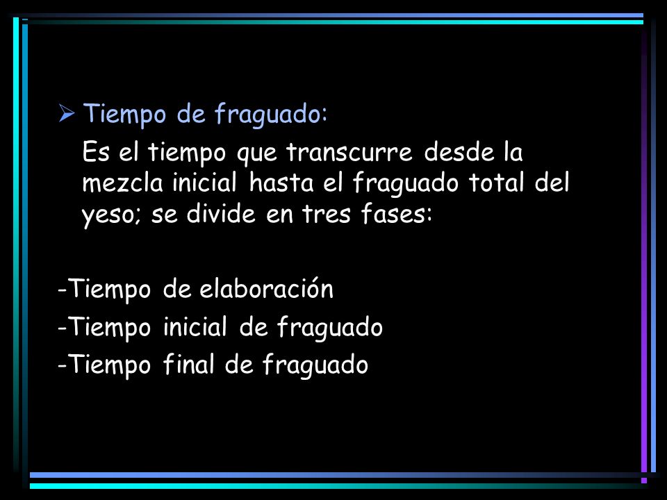Tiempo de fraguado: Es el tiempo que transcurre desde la mezcla inicial hasta el fraguado total del yeso; se divide en tres fases: