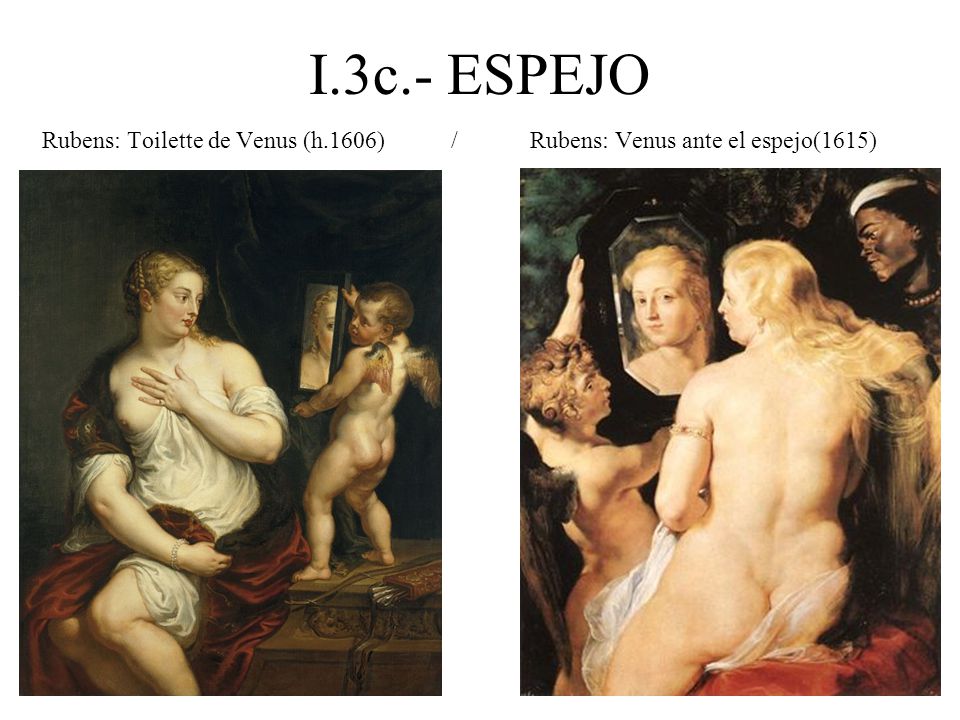 I.3c.- ESPEJO Rubens: Toilette de Venus (h.1606) / Rubens: Venus ante el espejo(1615)