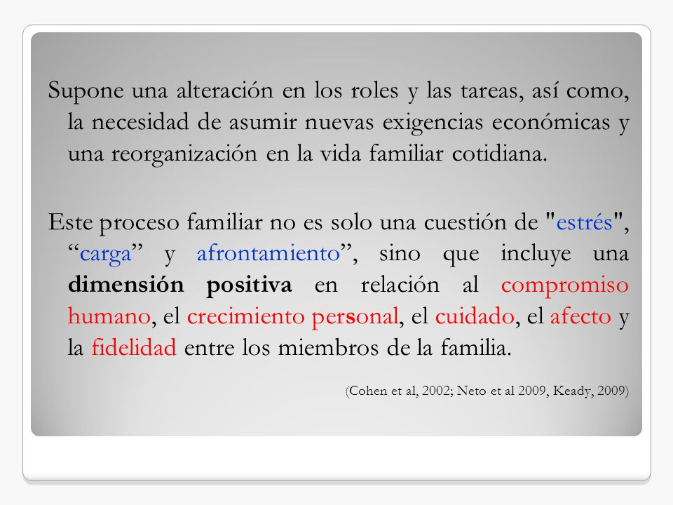 Supone una alteración en los roles y las tareas, así como, la necesidad de asumir nuevas exigencias económicas y una reorganización en la vida familiar cotidiana.
