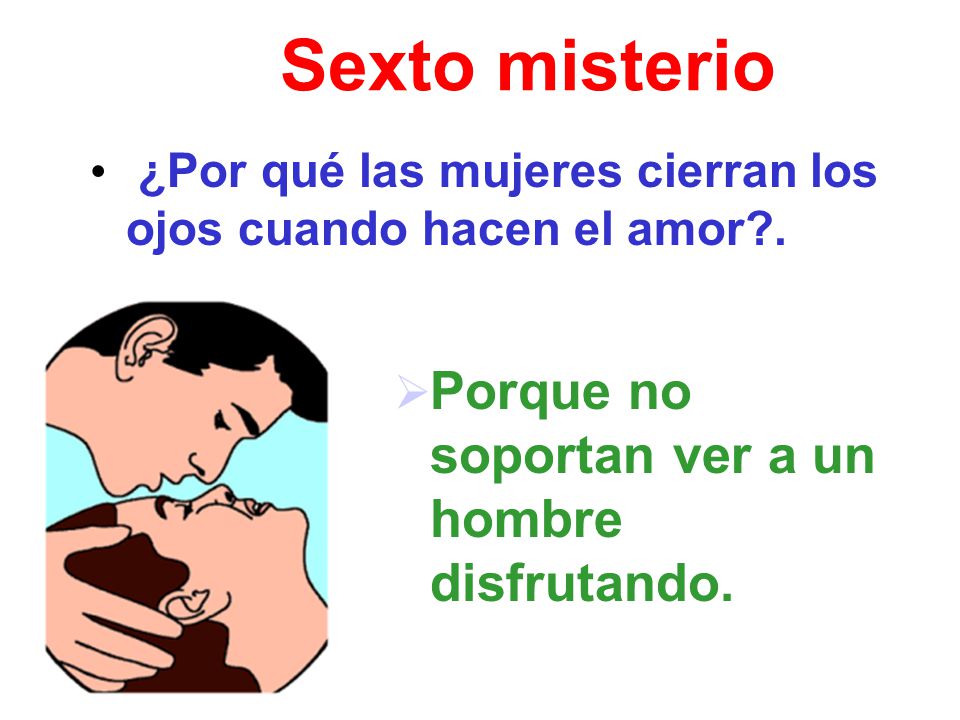 Sexto misterio Porque no soportan ver a un hombre disfrutando.