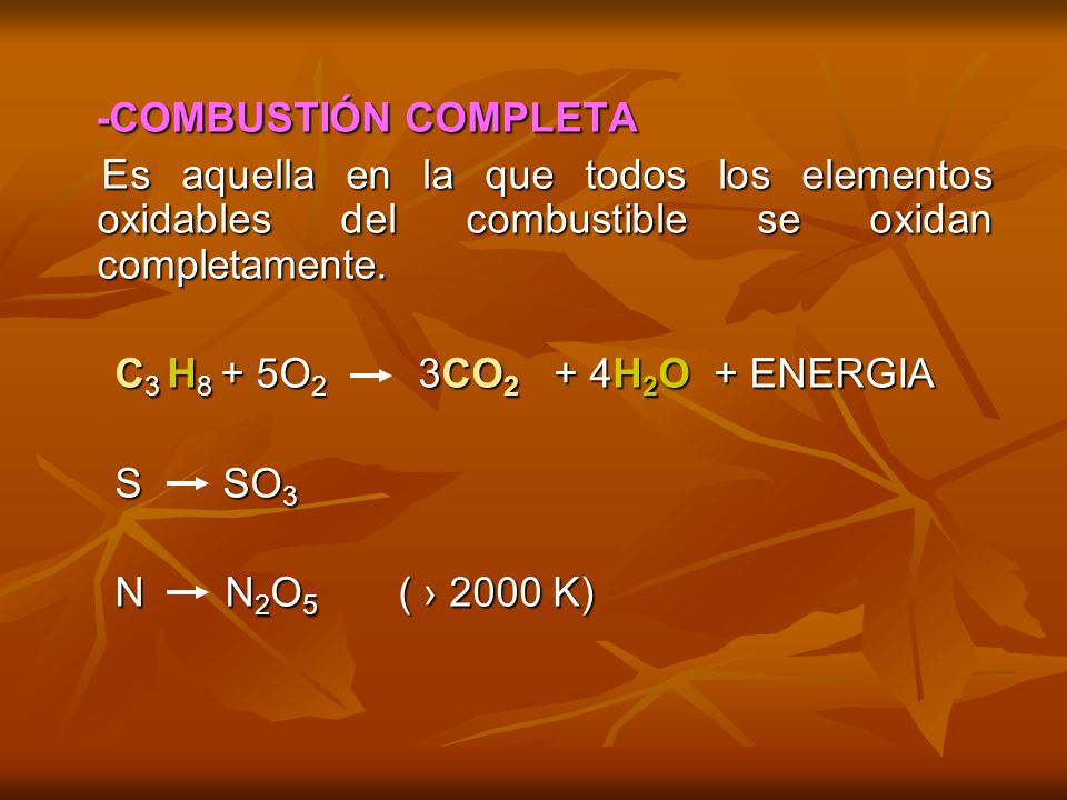 -COMBUSTIÓN COMPLETA Es aquella en la que todos los elementos oxidables del combustible se oxidan completamente.