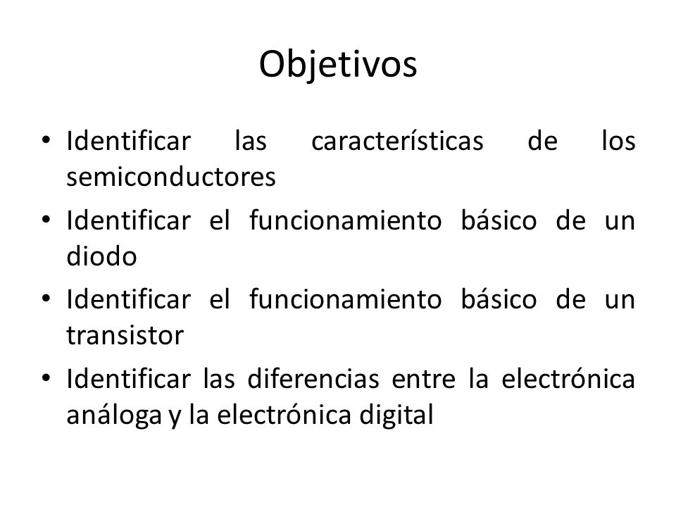 Objetivos Identificar las características de los semiconductores