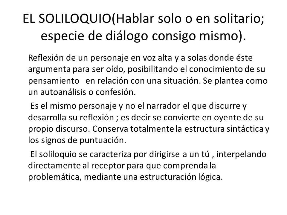 EL SOLILOQUIO(Hablar solo o en solitario; especie de diálogo consigo mismo).