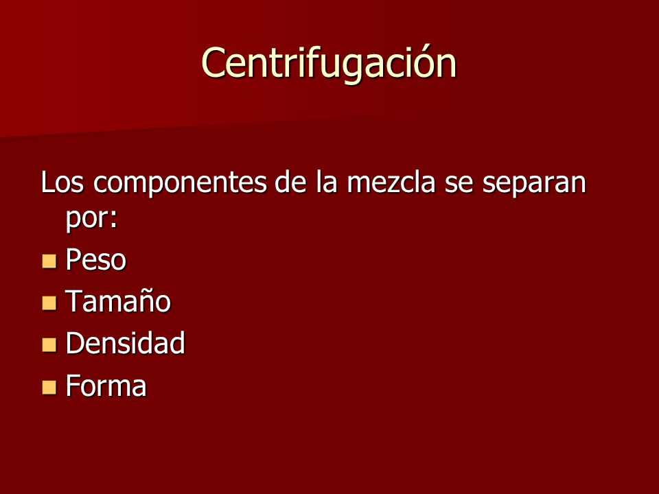 Centrifugación Los componentes de la mezcla se separan por: Peso