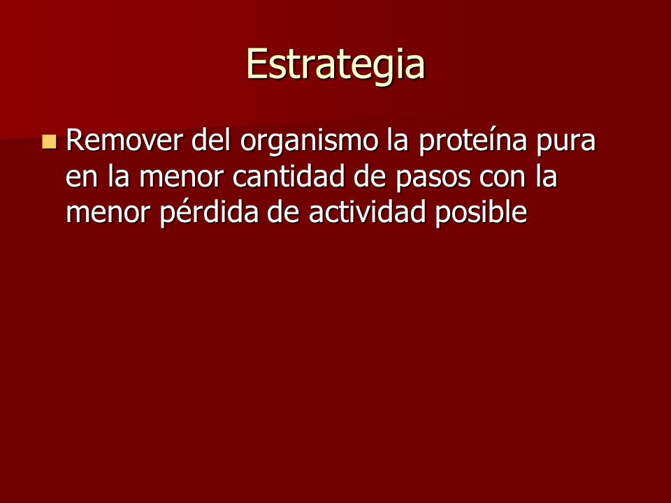 Estrategia Remover del organismo la proteína pura en la menor cantidad de pasos con la menor pérdida de actividad posible.