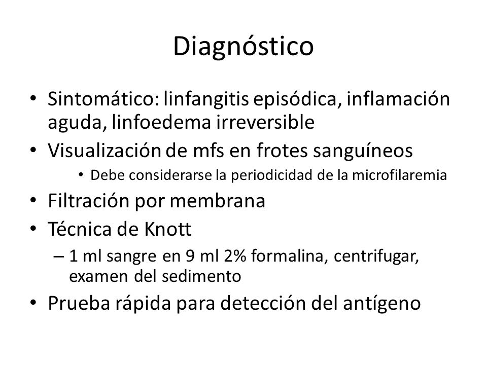Diagnóstico Sintomático: linfangitis episódica, inflamación aguda, linfoedema irreversible. Visualización de mfs en frotes sanguíneos.