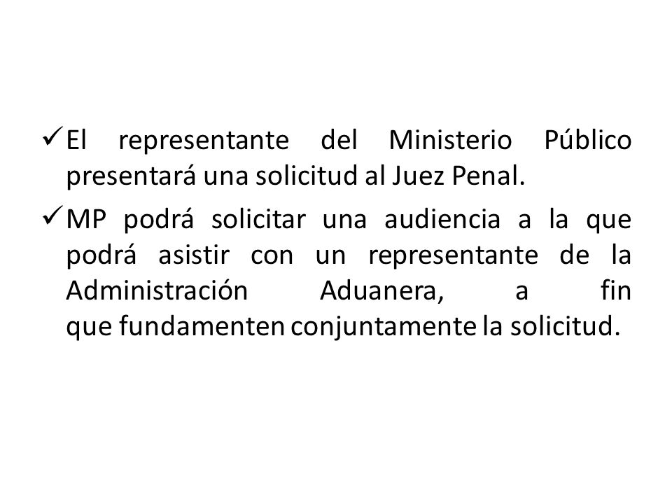 El representante del Ministerio Público presentará una solicitud al Juez Penal.