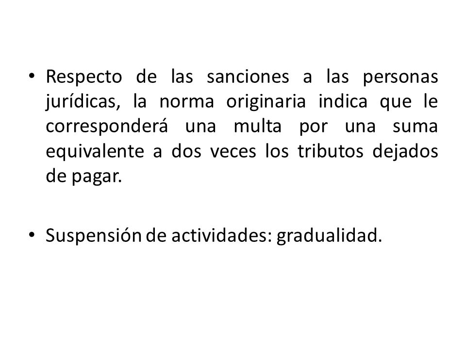 Respecto de las sanciones a las personas jurídicas, la norma originaria indica que le corresponderá una multa por una suma equivalente a dos veces los tributos dejados de pagar.
