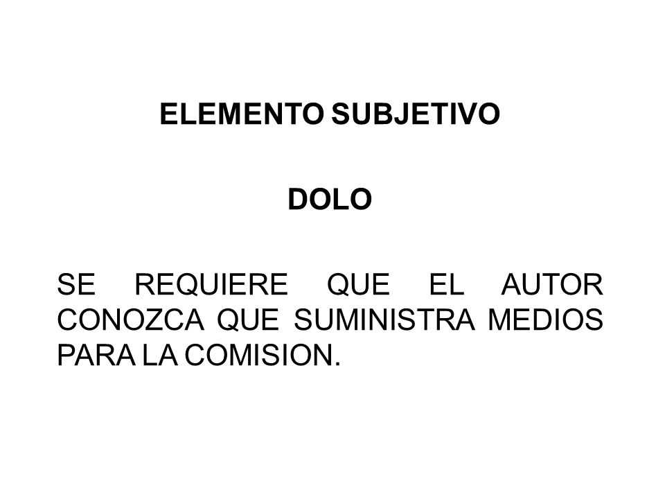 ELEMENTO SUBJETIVO DOLO SE REQUIERE QUE EL AUTOR CONOZCA QUE SUMINISTRA MEDIOS PARA LA COMISION.