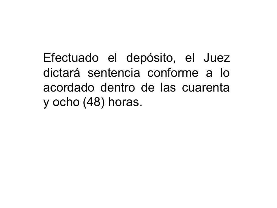 Efectuado el depósito, el Juez dictará sentencia conforme a lo acordado dentro de las cuarenta y ocho (48) horas.