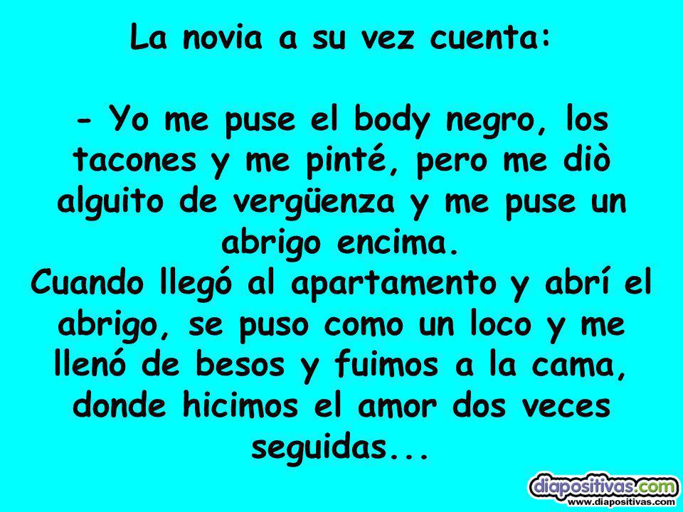 La novia a su vez cuenta: - Yo me puse el body negro, los tacones y me pinté, pero me diò alguito de vergüenza y me puse un abrigo encima.