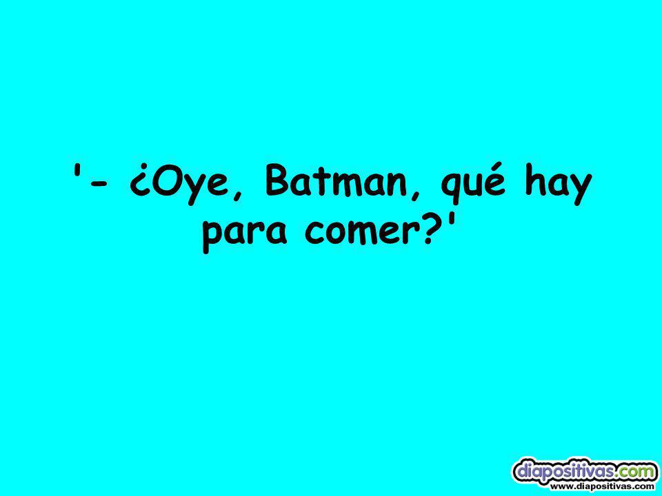 - ¿Oye, Batman, qué hay para comer