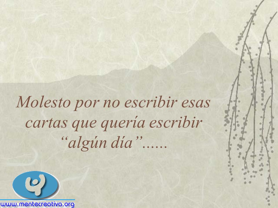 Molesto por no escribir esas cartas que quería escribir algún día