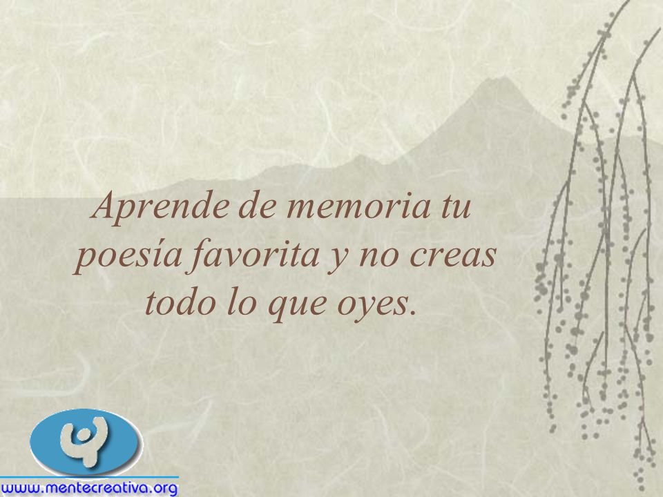 Aprende de memoria tu poesía favorita y no creas todo lo que oyes.