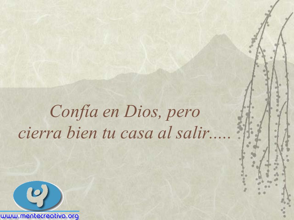 Confía en Dios, pero cierra bien tu casa al salir.....