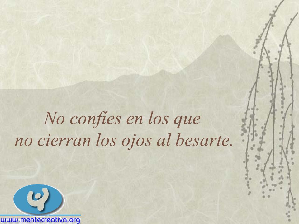 No confíes en los que no cierran los ojos al besarte.