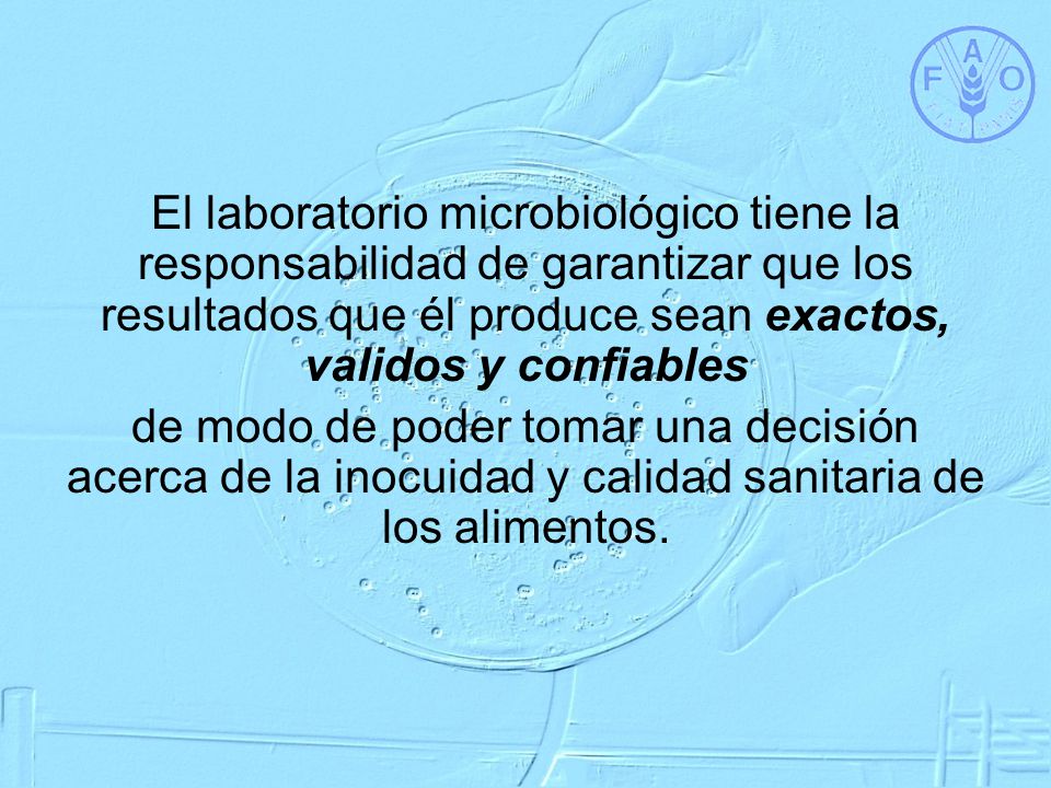 El laboratorio microbiológico tiene la responsabilidad de garantizar que los resultados que él produce sean exactos, validos y confiables