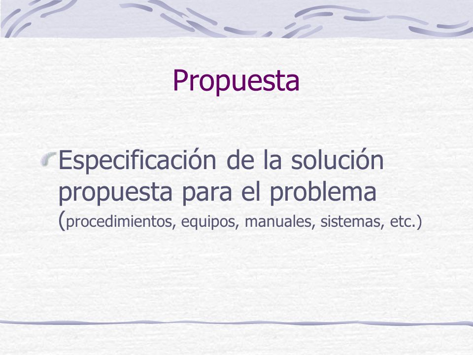 Propuesta Especificación de la solución propuesta para el problema (procedimientos, equipos, manuales, sistemas, etc.)