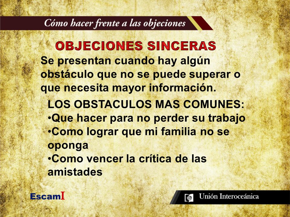 OBJECIONES SINCERAS Se presentan cuando hay algún obstáculo que no se puede superar o que necesita mayor información.