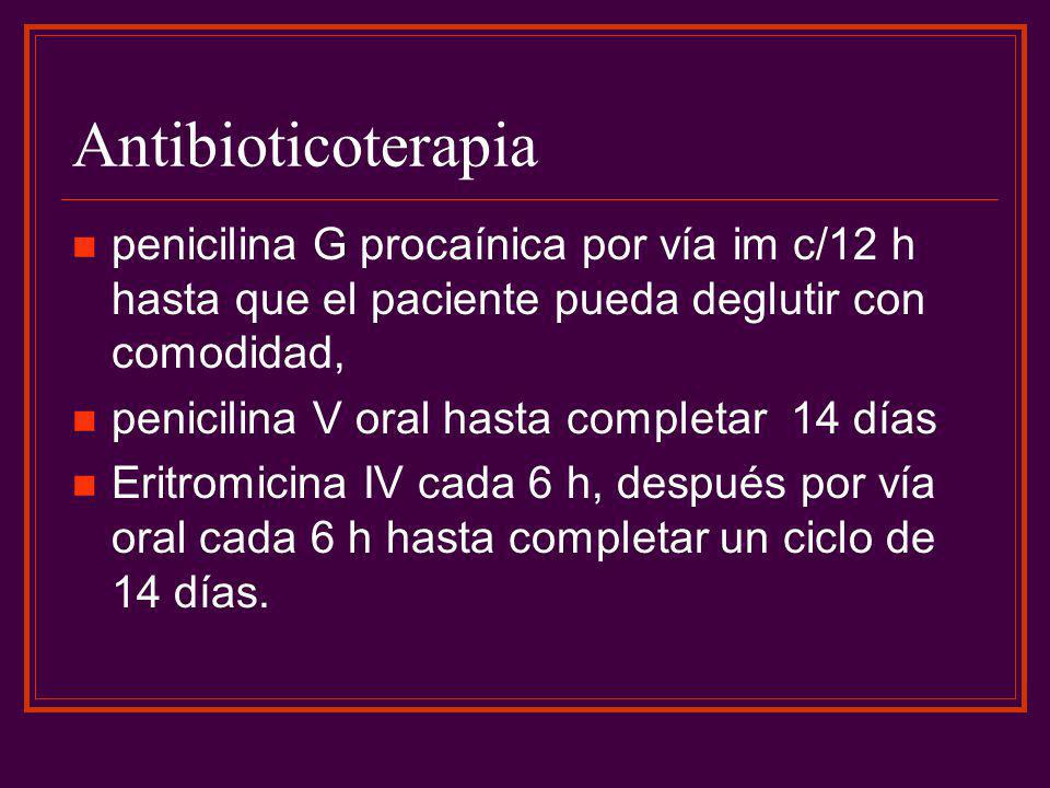Antibioticoterapia penicilina G procaínica por vía im c/12 h hasta que el paciente pueda deglutir con comodidad,