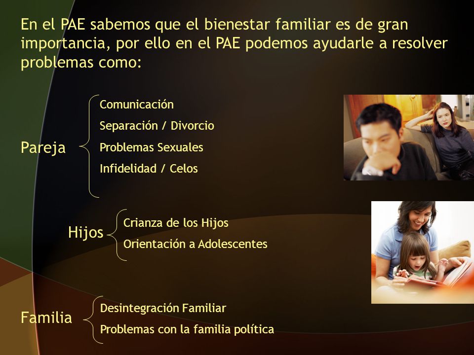 En el PAE sabemos que el bienestar familiar es de gran importancia, por ello en el PAE podemos ayudarle a resolver problemas como: