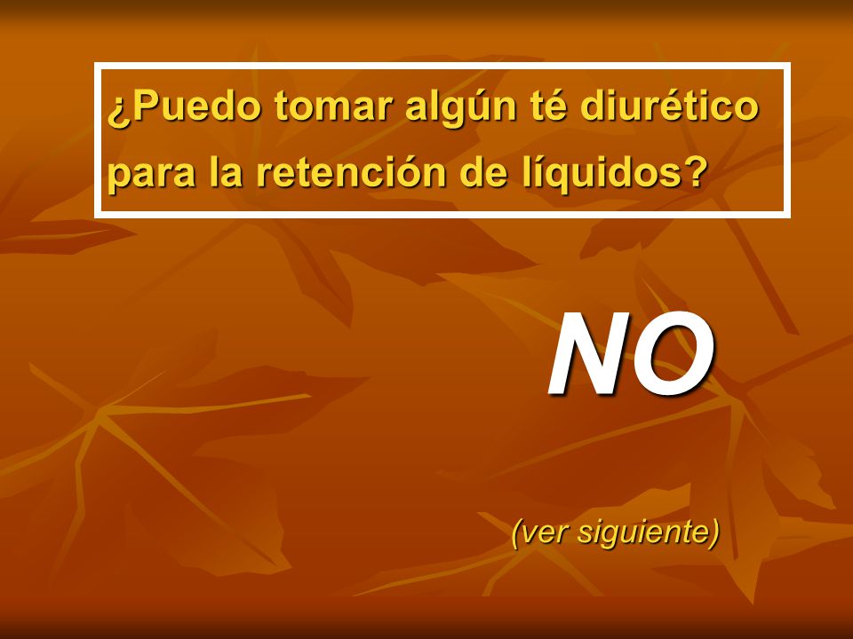 NO ¿Puedo tomar algún té diurético para la retención de líquidos