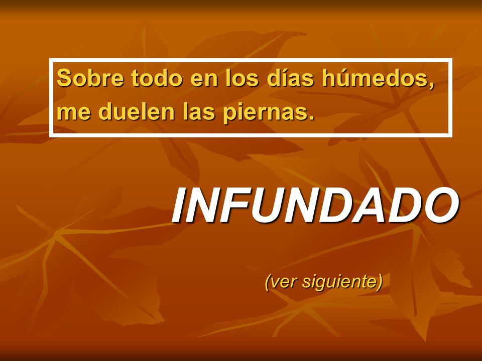 INFUNDADO Sobre todo en los días húmedos, me duelen las piernas.