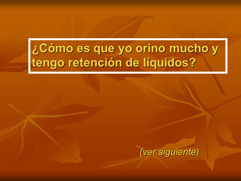 ¿Cómo es que yo orino mucho y tengo retención de líquidos