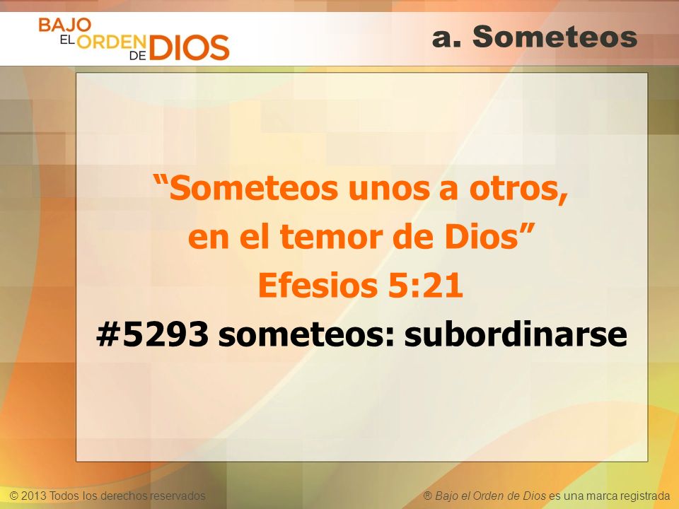 a. Someteos Someteos unos a otros, en el temor de Dios Efesios 5:21 #5293 someteos: subordinarse