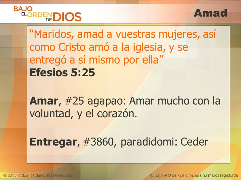 Amad Maridos, amad a vuestras mujeres, así como Cristo amó a la iglesia, y se entregó a sí mismo por ella Efesios 5:25.