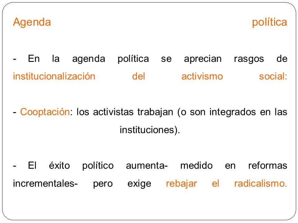 Agenda política - En la agenda política se aprecian rasgos de institucionalización del activismo social: - Cooptación: los activistas trabajan (o son integrados en las instituciones).