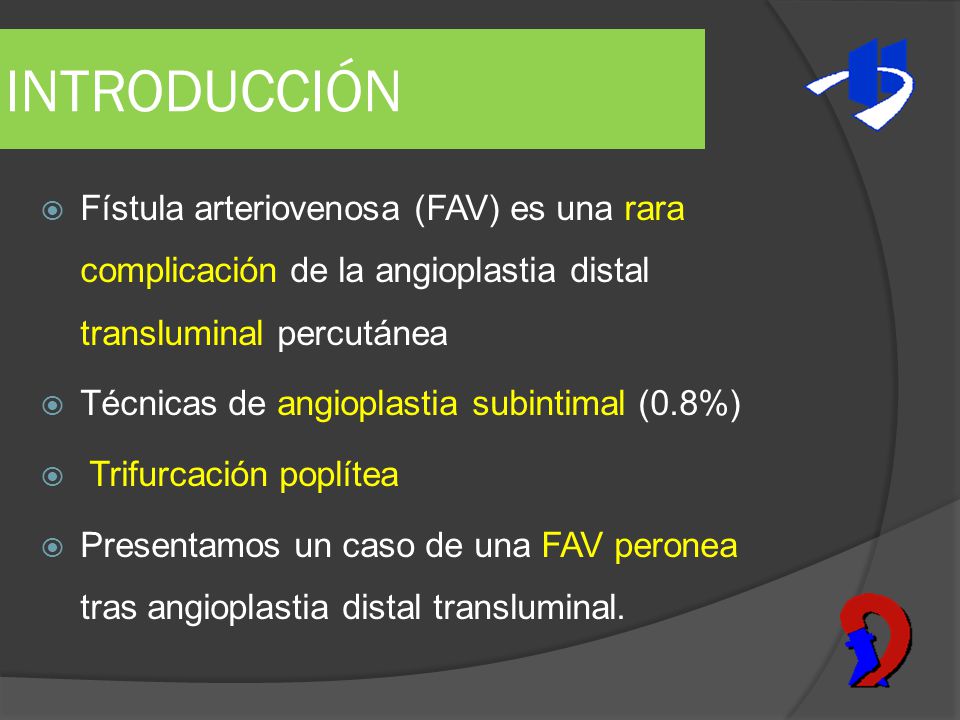 INTRODUCCIÓN Fístula arteriovenosa (FAV) es una rara complicación de la angioplastia distal transluminal percutánea.