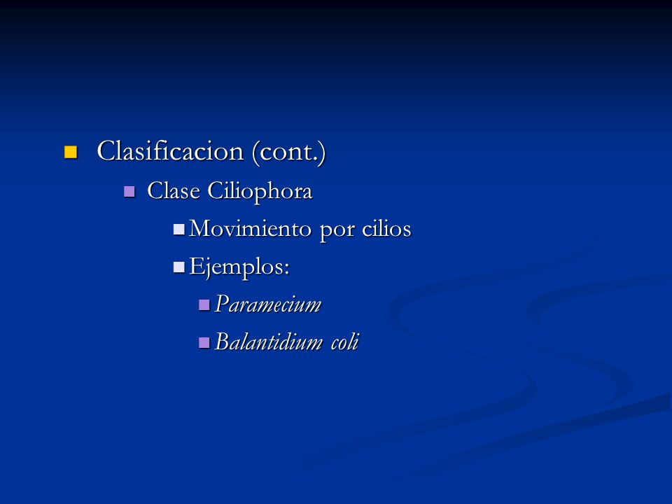 Clasificacion (cont.) Clase Ciliophora Movimiento por cilios Ejemplos: