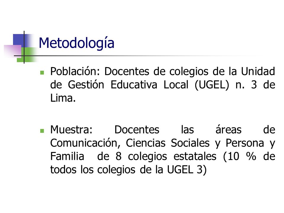 Metodología Población: Docentes de colegios de la Unidad de Gestión Educativa Local (UGEL) n. 3 de Lima.