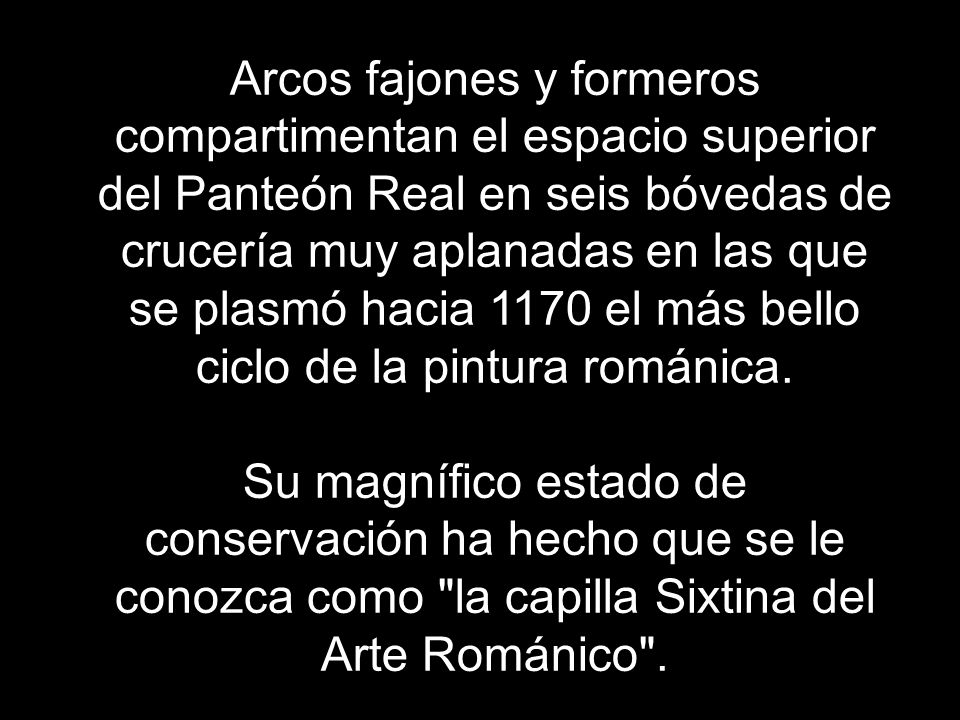 Arcos fajones y formeros compartimentan el espacio superior del Panteón Real en seis bóvedas de crucería muy aplanadas en las que se plasmó hacia 1170 el más bello ciclo de la pintura románica.